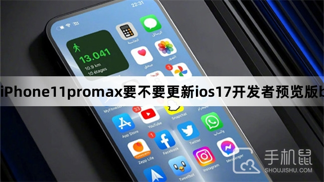 iPhone11promax要不要更新ios17开发者预览版beta