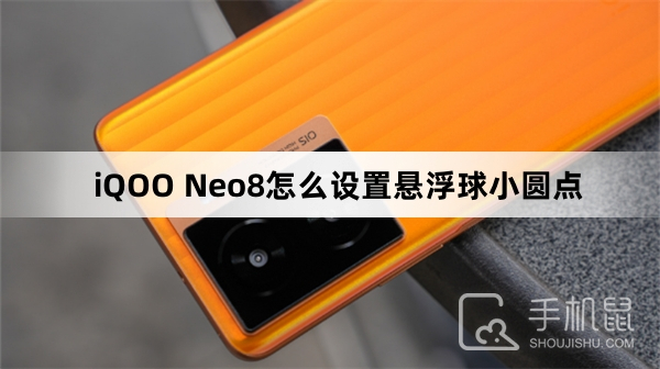 iQOO Neo8怎么设置悬浮球小圆点