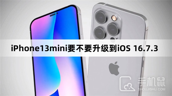 iPhone13mini要不要升级到iOS 16.7.3