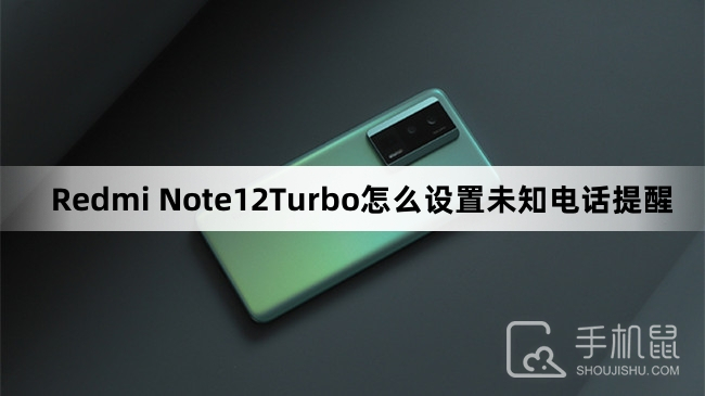 Redmi Note12Turbo怎么设置未知电话提醒