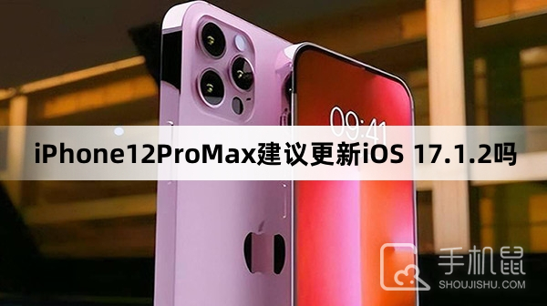 iPhone12ProMax建议更新iOS 17.1.2吗