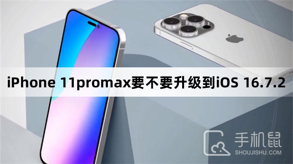iPhone 11promax要不要升级到iOS 16.7.2