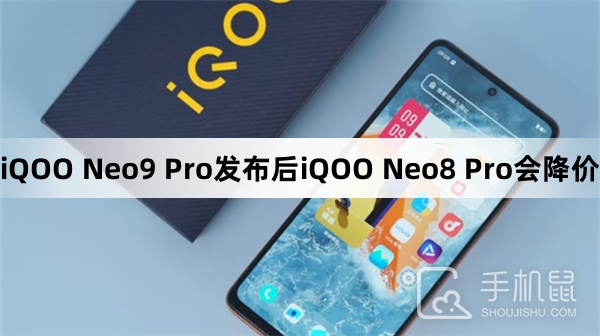 iQOO Neo9 Pro发布后iQOO Neo8 Pro会降价吗