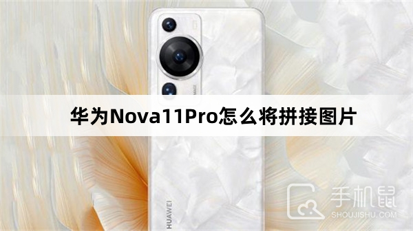 华为Nova11Pro怎么拼接图片