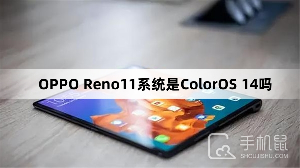 OPPO Reno11系统是ColorOS 14吗