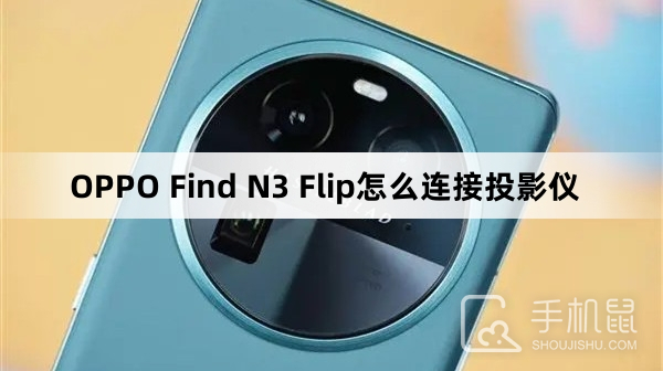 OPPO Find N3 Flip怎么连接投影仪