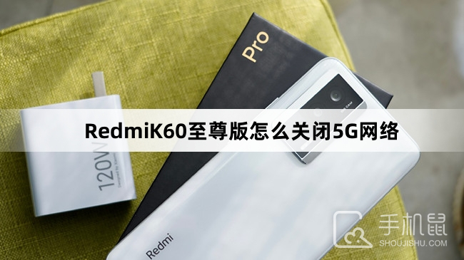RedmiK60至尊版怎么关闭5G网络