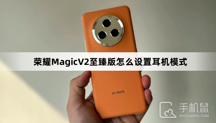 荣耀MagicV2至臻版怎么设置耳机模式