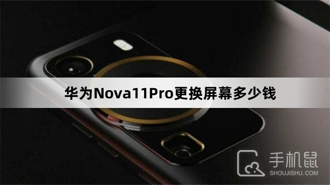 华为Nova11Pro更换屏幕多少钱